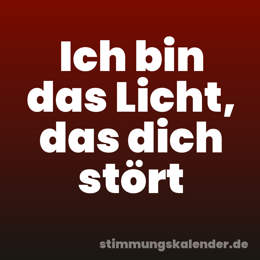 Ich bin das Licht, das dich stört