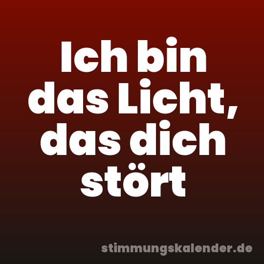 Ich bin das Licht, das dich stört