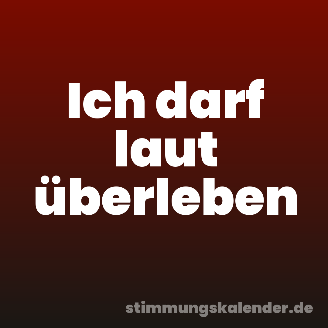 Ich darf laut überleben