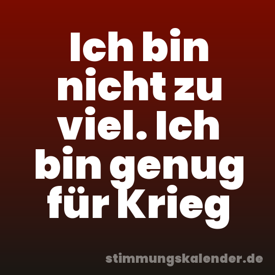 Ich bin nicht zu viel. Ich bin genug für Krieg