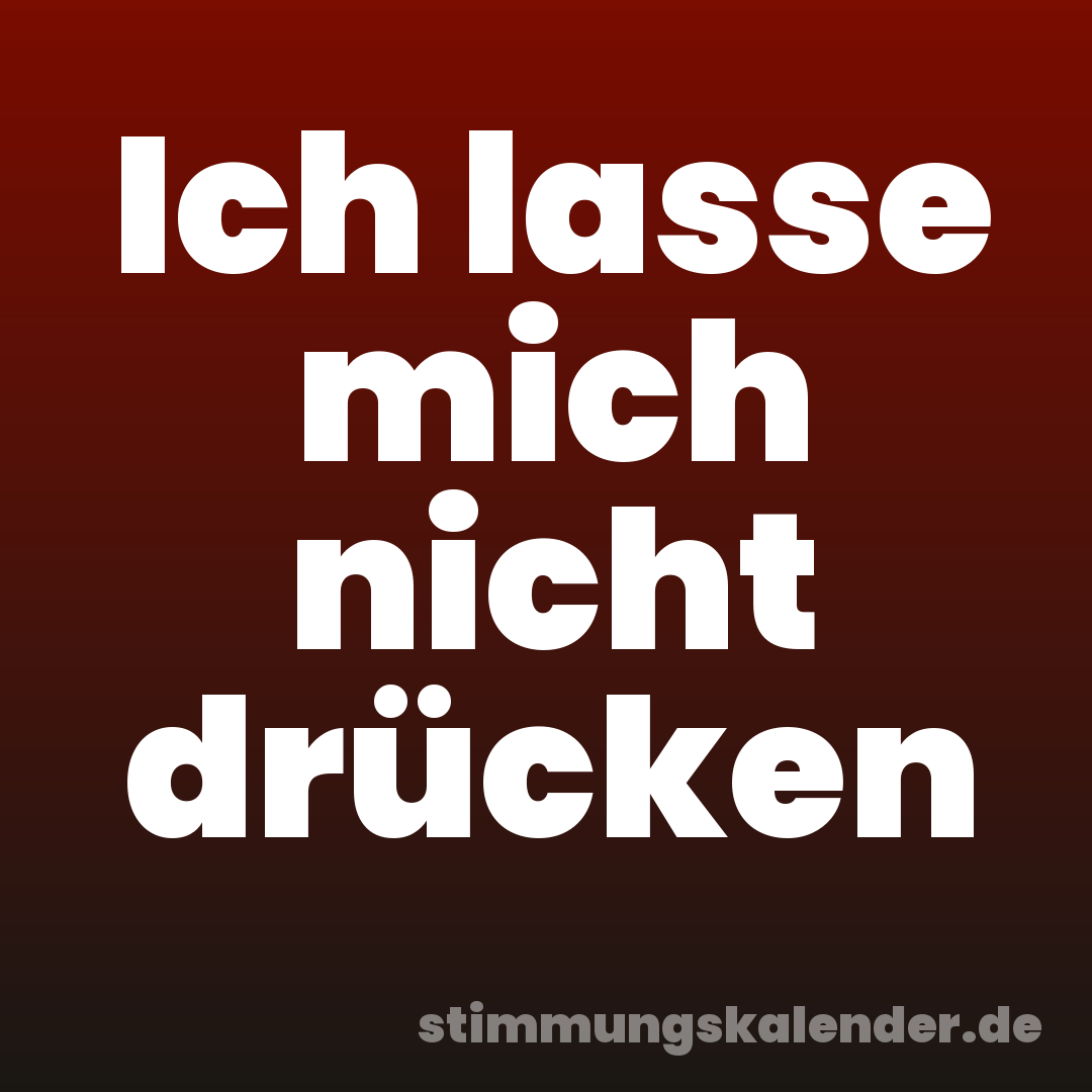 Ich lasse mich nicht drücken