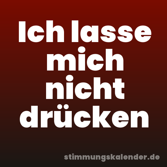 Ich lasse mich nicht drücken