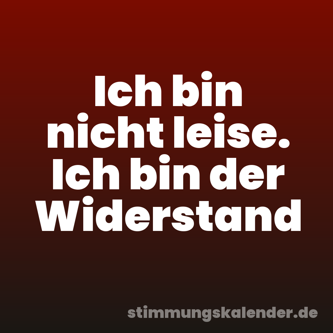 Ich bin nicht leise. Ich bin der Widerstand