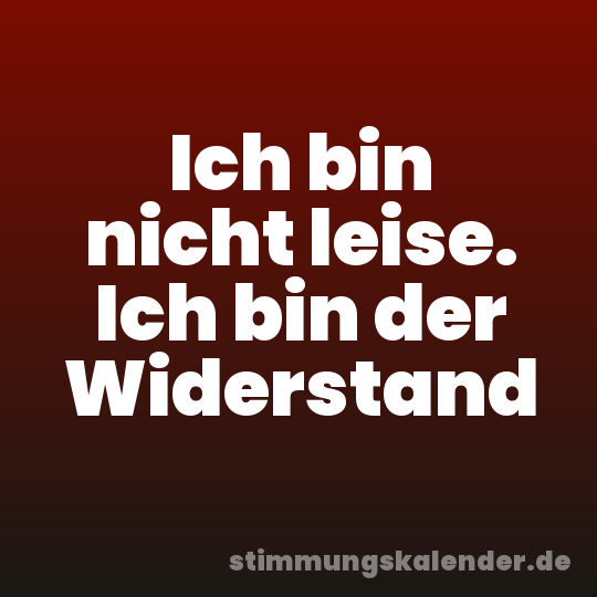 Ich bin nicht leise. Ich bin der Widerstand