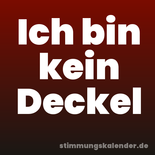 Ich bin kein Deckel
