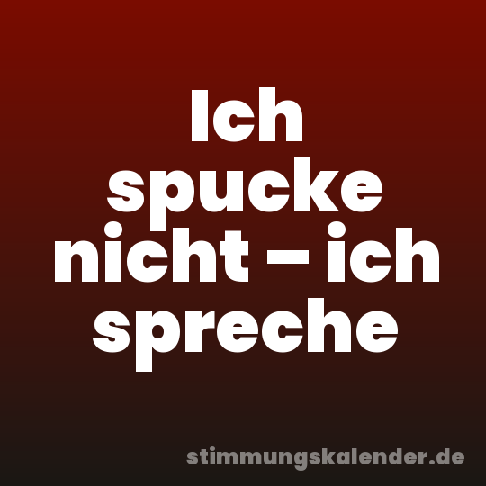 Ich spucke nicht – ich spreche