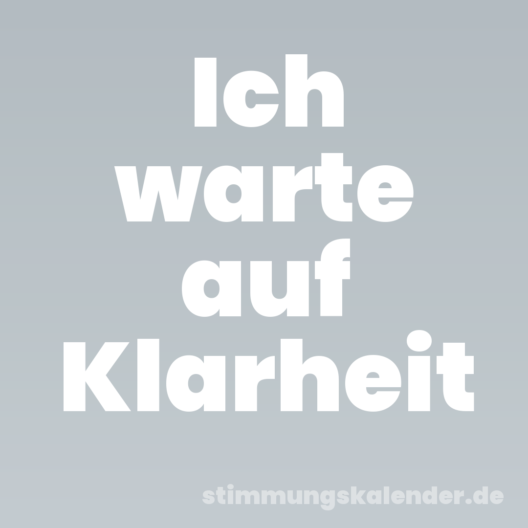 Ich warte auf Klarheit