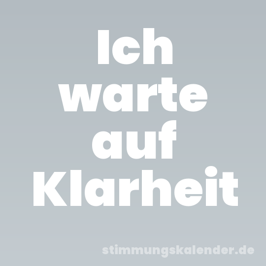 Ich warte auf Klarheit