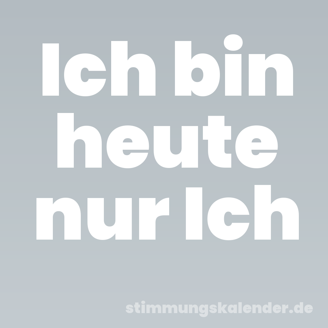 Ich bin heute nur Ich