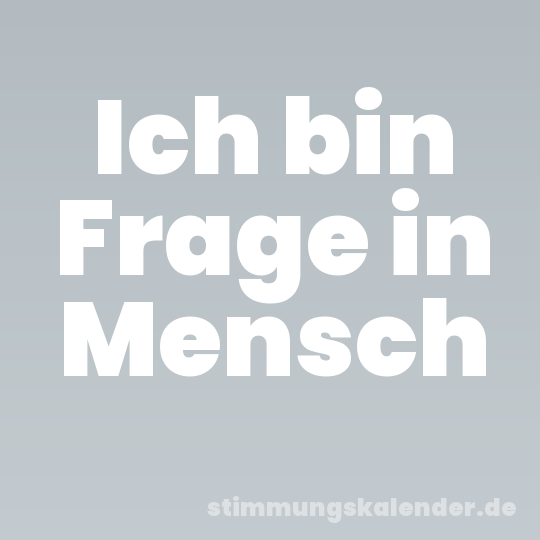 Ich bin Frage in Mensch