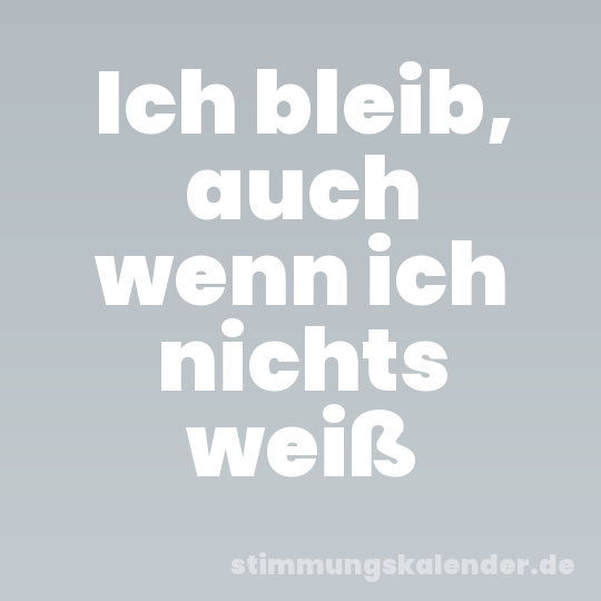 Ich bleib, auch wenn ich nichts weiß