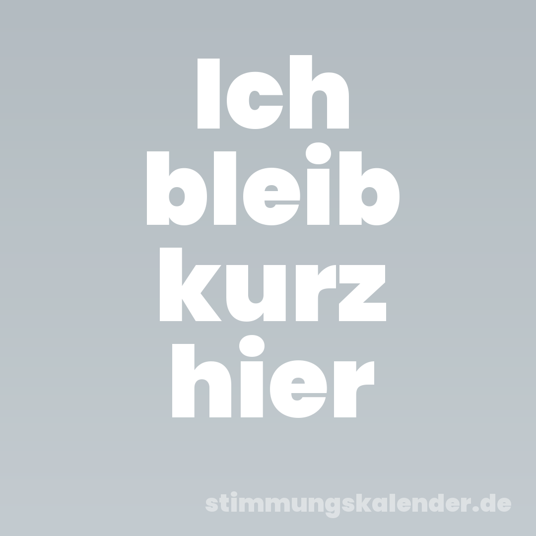 Ich bleib kurz hier