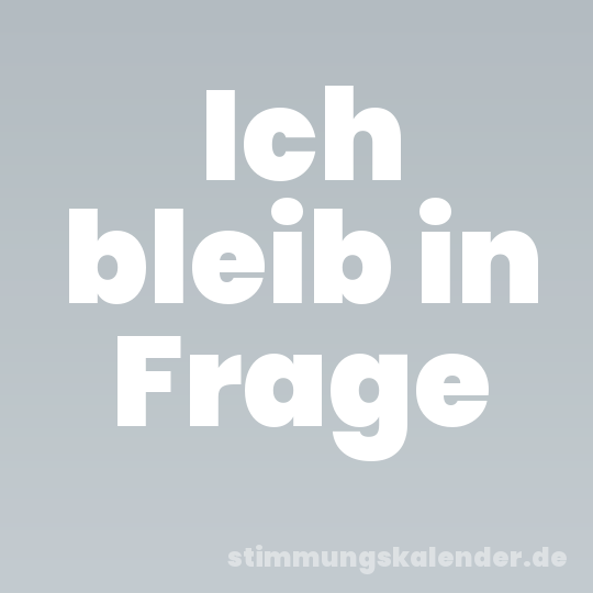 Ich bleib in Frage