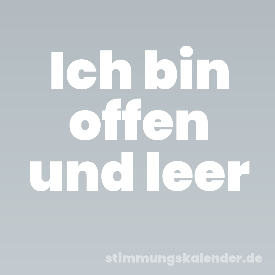 Ich bin offen und leer