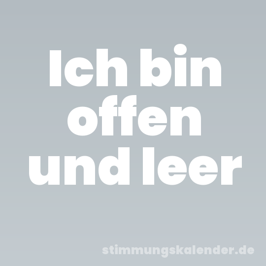 Ich bin offen und leer