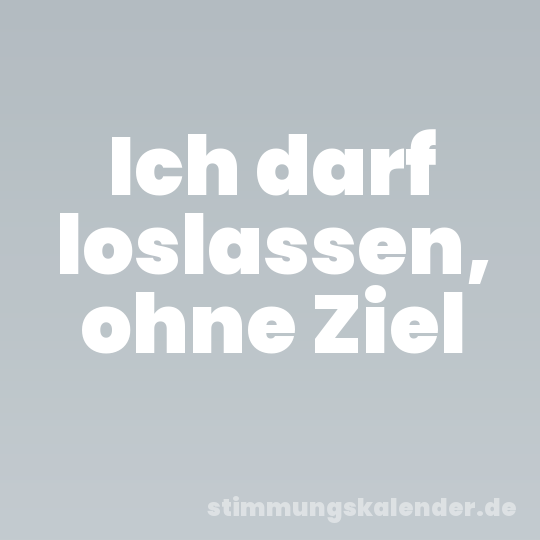 Ich darf loslassen, ohne Ziel