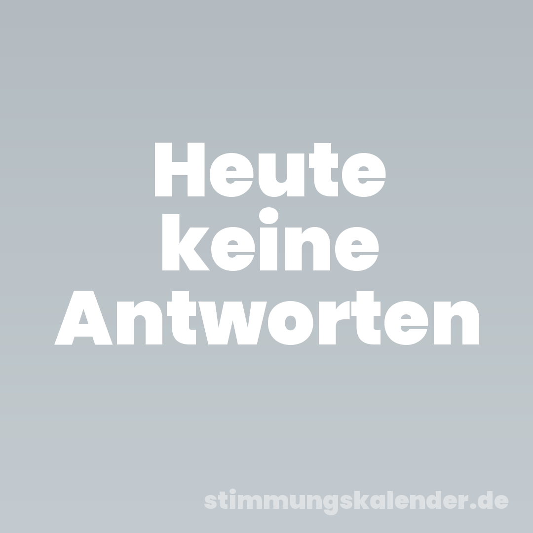Heute keine Antworten