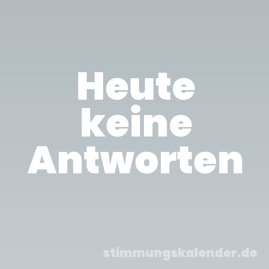 Heute keine Antworten