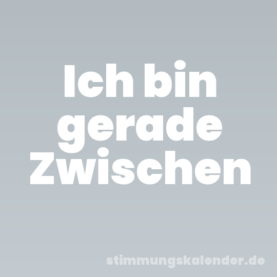 Ich bin gerade Zwischen
