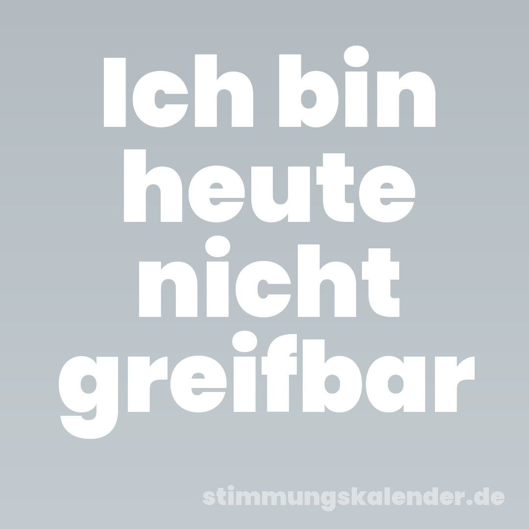 Ich bin heute nicht greifbar
