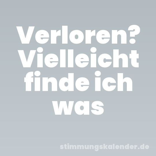 Verloren? Vielleicht finde ich was
