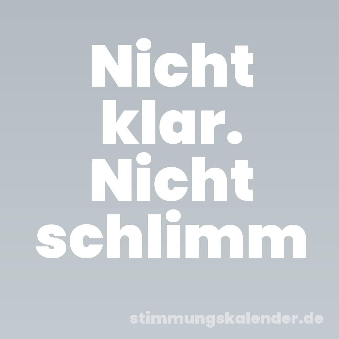 Nicht klar. Nicht schlimm