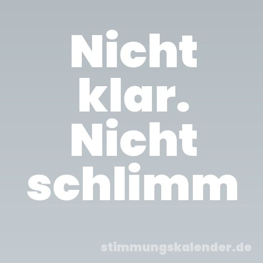 Nicht klar. Nicht schlimm
