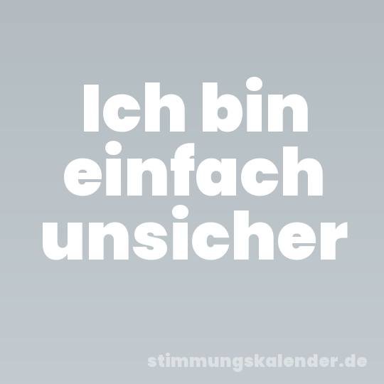 Ich bin einfach unsicher