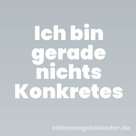 Ich bin gerade nichts Konkretes