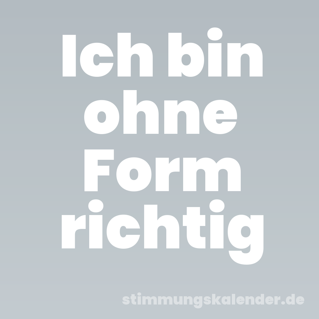 Ich bin ohne Form richtig
