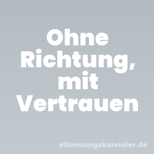 Ohne Richtung, mit Vertrauen