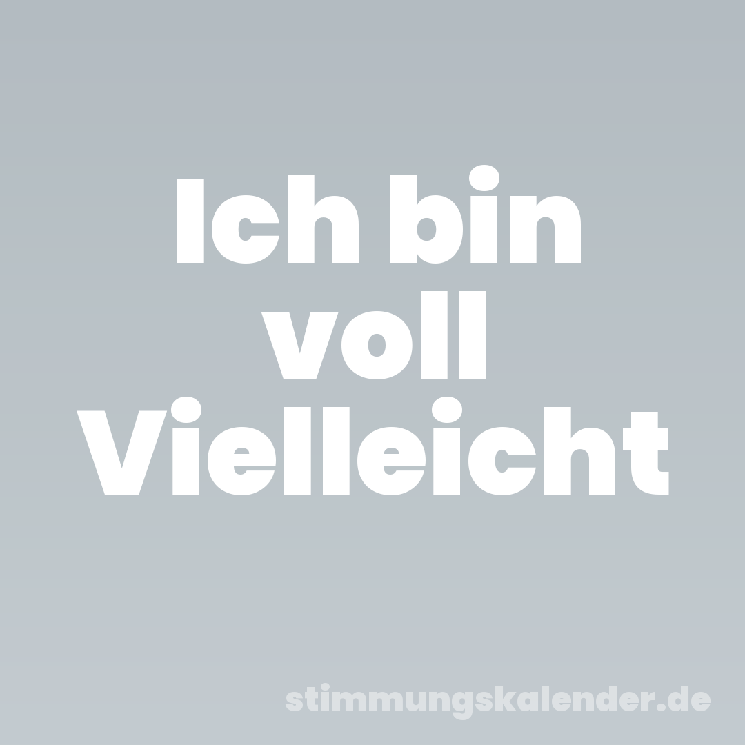 Ich bin voll Vielleicht