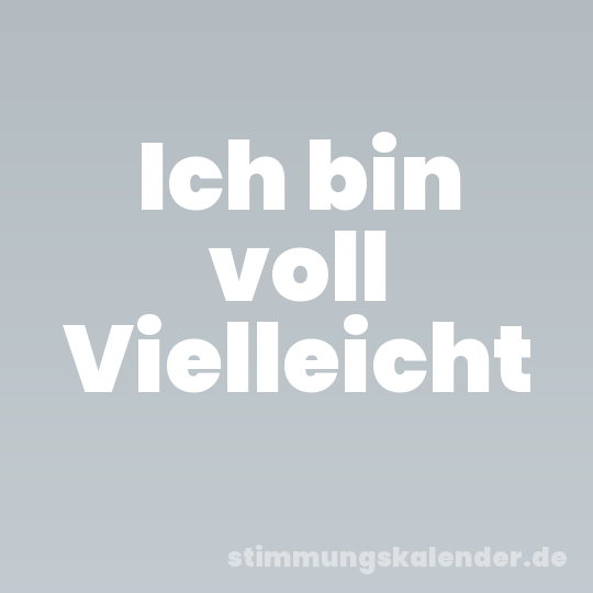 Ich bin voll Vielleicht