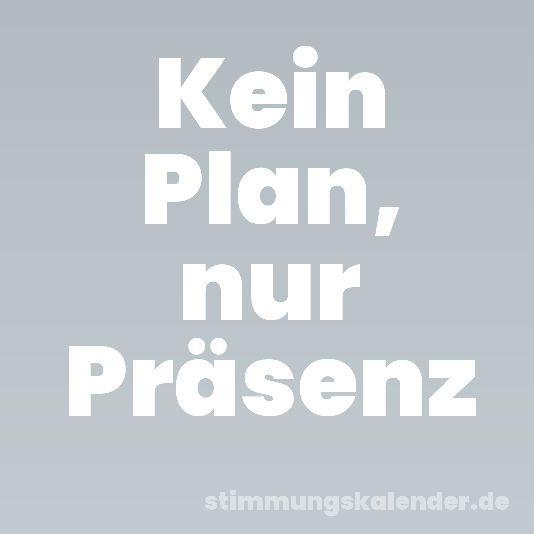 Kein Plan, nur Präsenz
