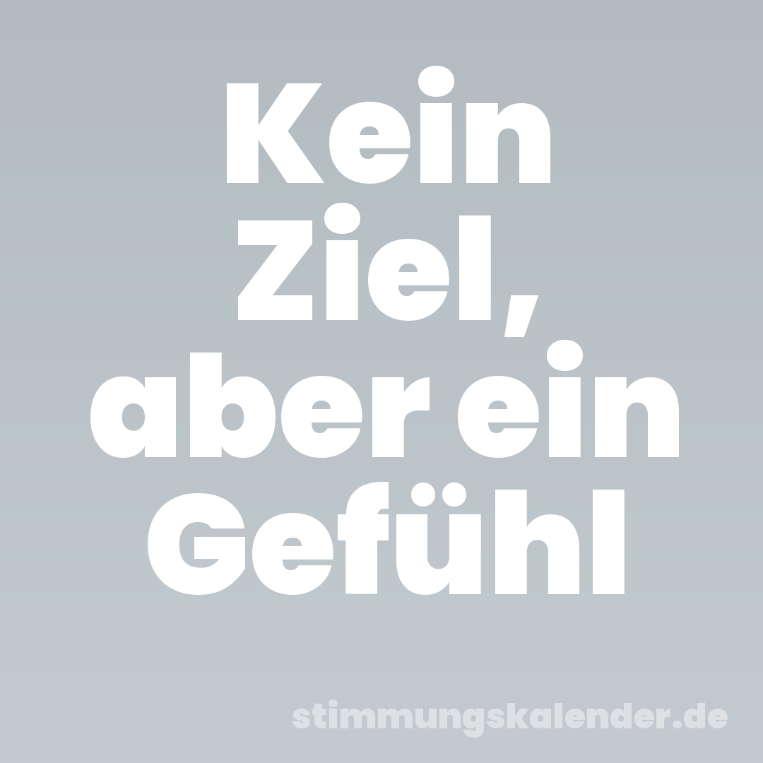 Kein Ziel, aber ein Gefühl