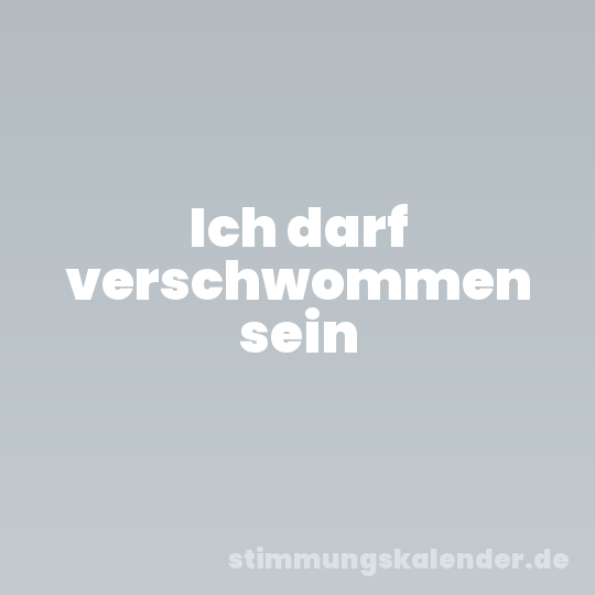 Ich darf verschwommen sein