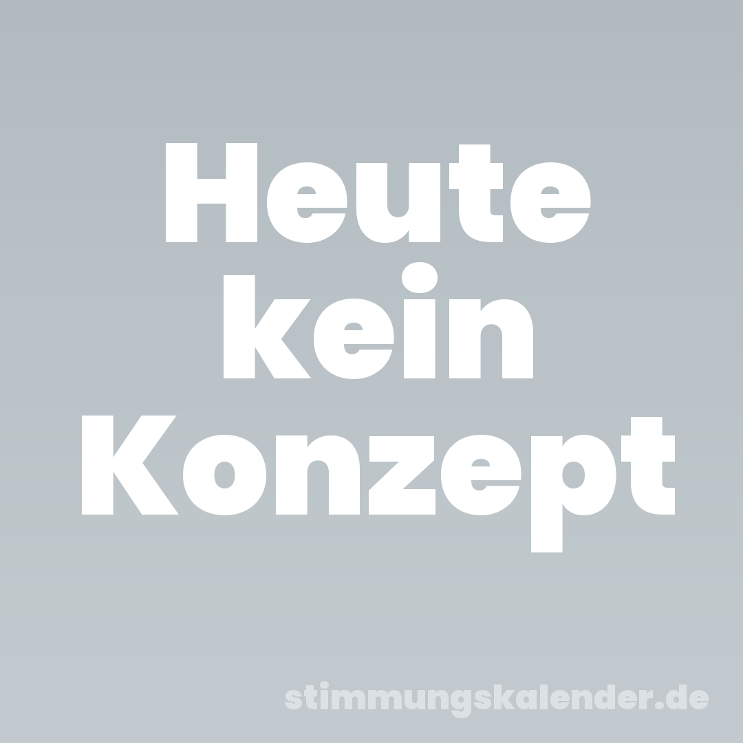 Heute kein Konzept