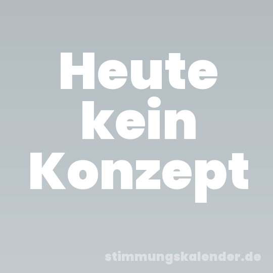 Heute kein Konzept