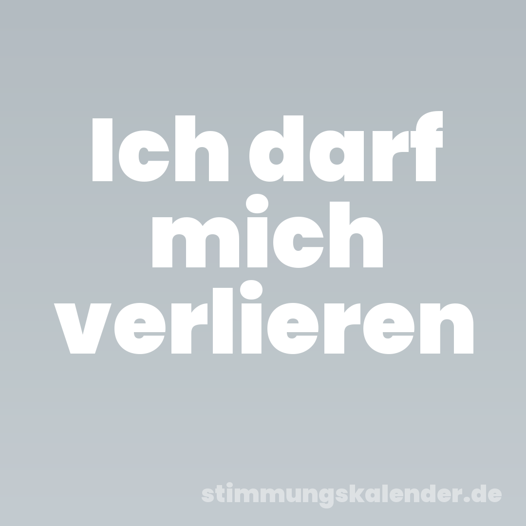 Ich darf mich verlieren