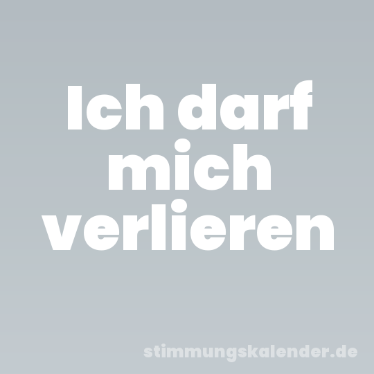 Ich darf mich verlieren