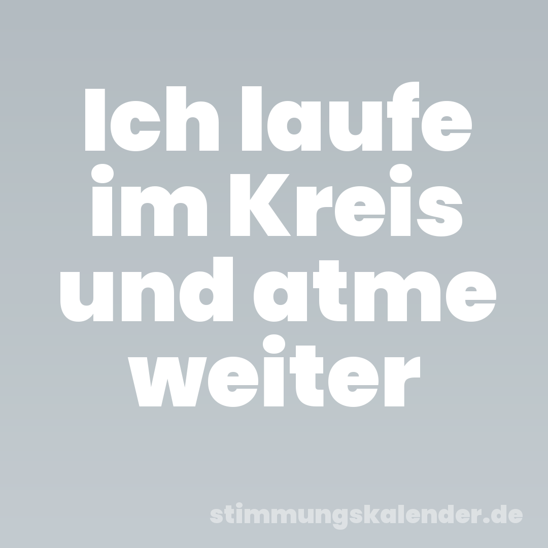Ich laufe im Kreis und atme weiter