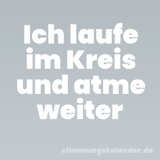Ich laufe im Kreis und atme weiter