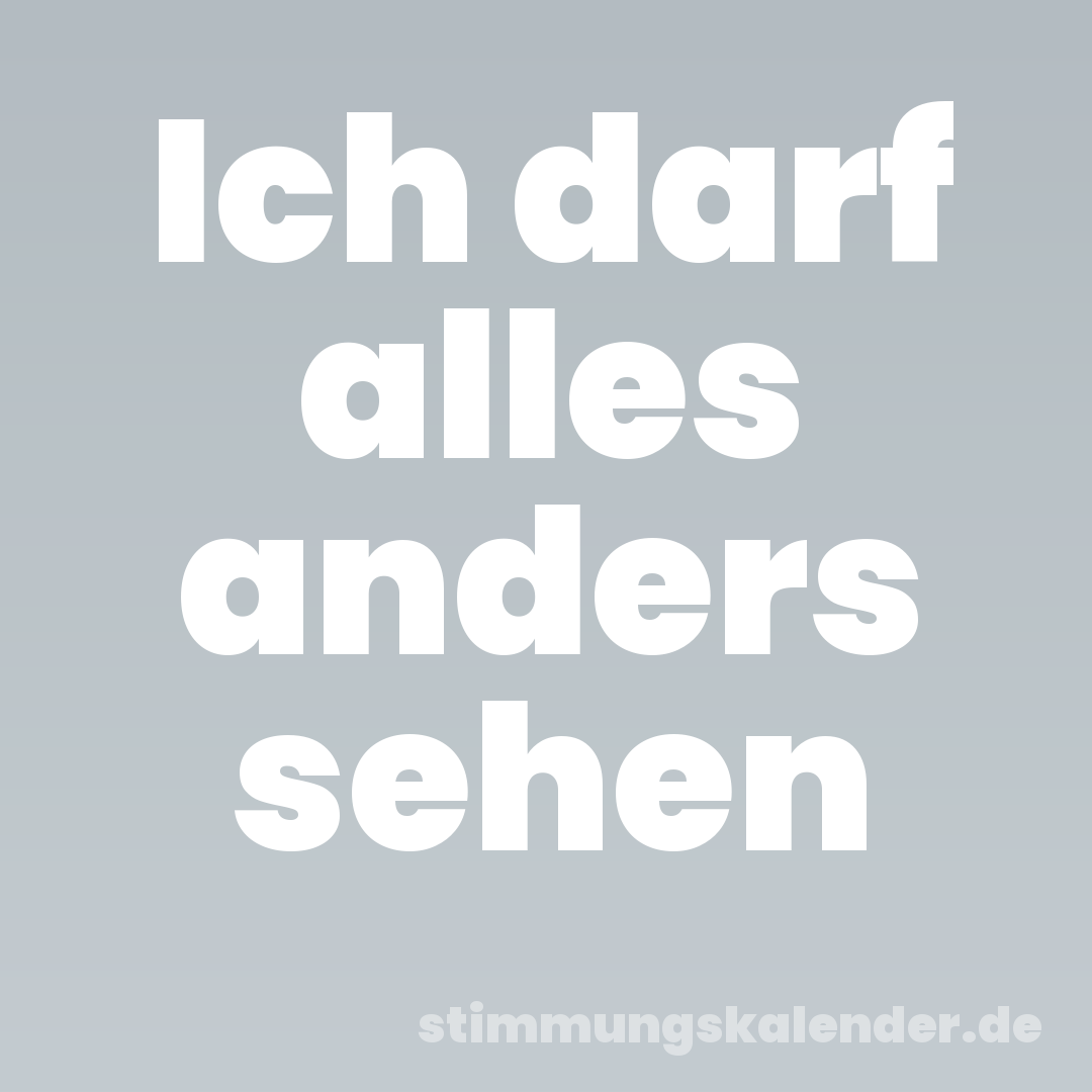 Ich darf alles anders sehen
