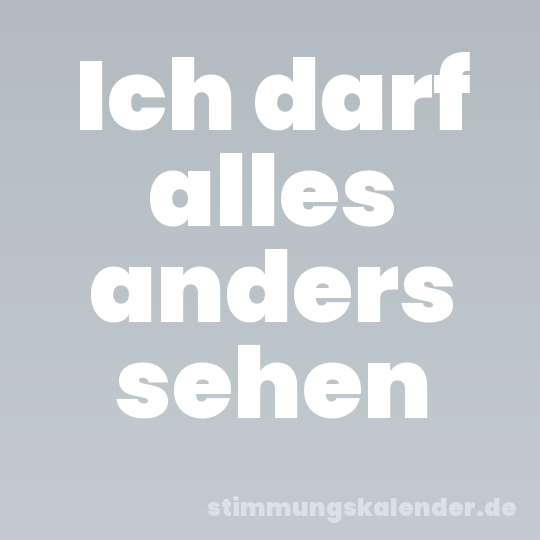 Ich darf alles anders sehen