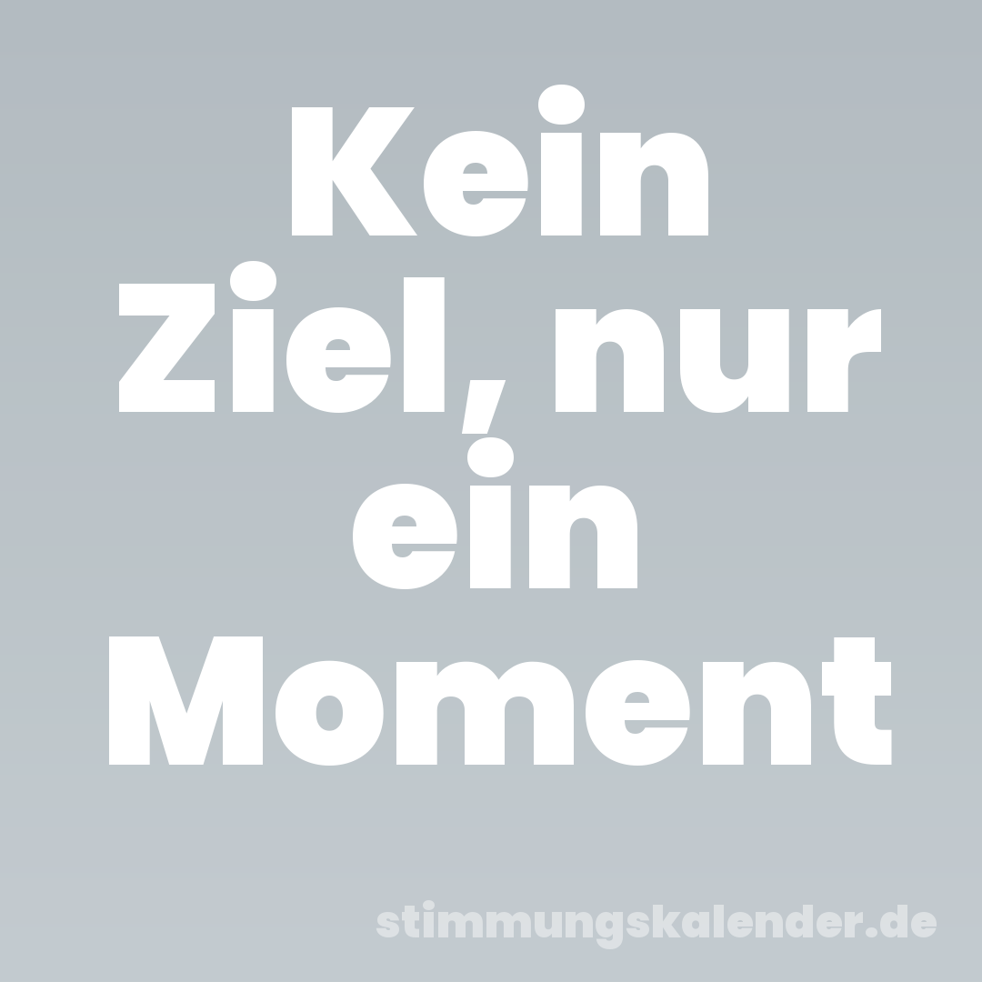 Kein Ziel, nur ein Moment