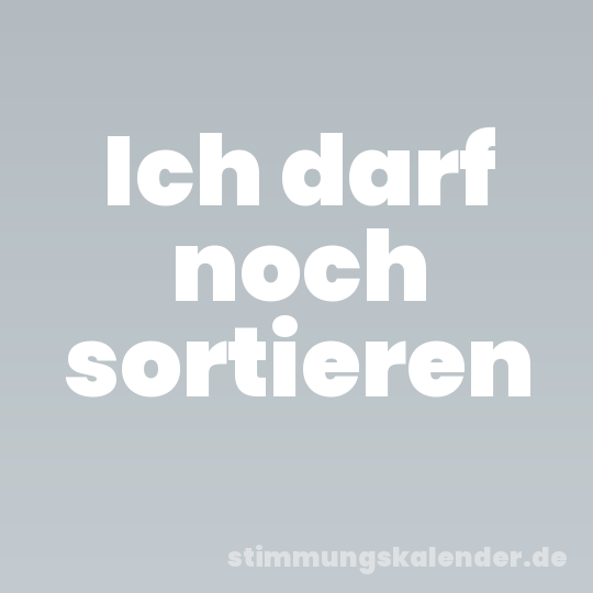 Ich darf noch sortieren
