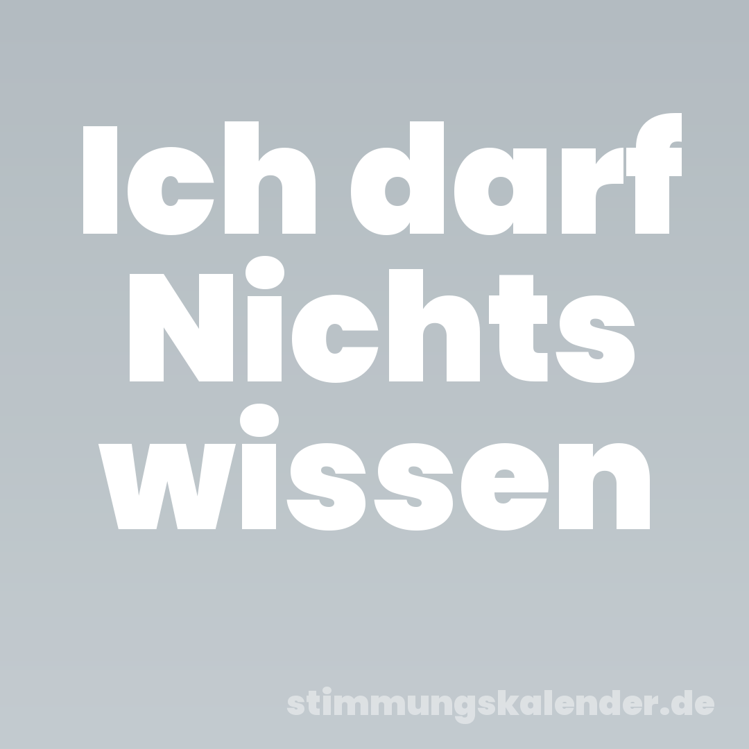 Ich darf Nichts wissen