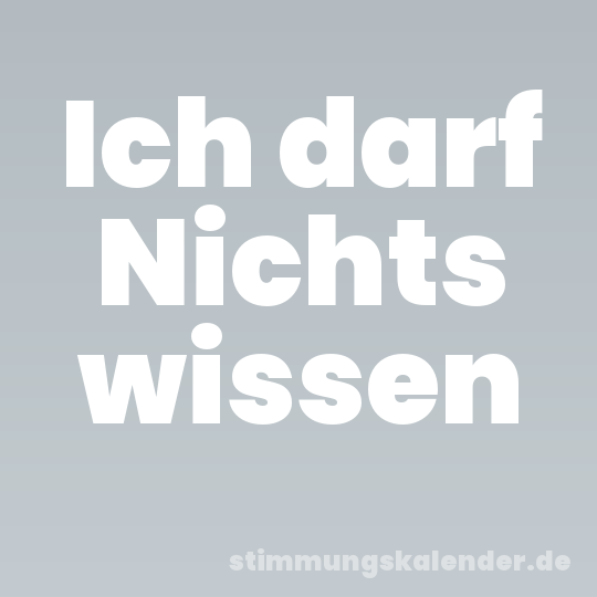 Ich darf Nichts wissen