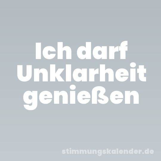 Ich darf Unklarheit genießen