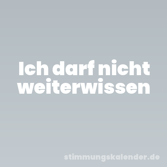 Ich darf nicht weiterwissen